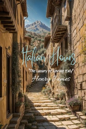 Italian Hours: "The Luxury of Loving Italy" von Independently published